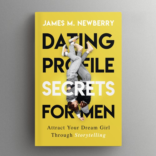 Dating Profile Secrets for Men:  Attract Your Dream Girl Through Storytelling Design by VINDYSIGN