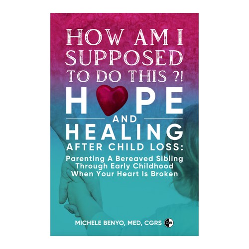 Parenting book cover with the title 'How Am I Supposed to Do This?! Hope and Healing After Child Loss: Parenting a Bereaved Sibling Through Early Childhood When Your Heart is Broken'