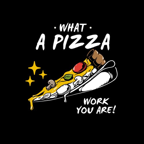 Black and white t-shirt with the title 'What a pizza work you are'