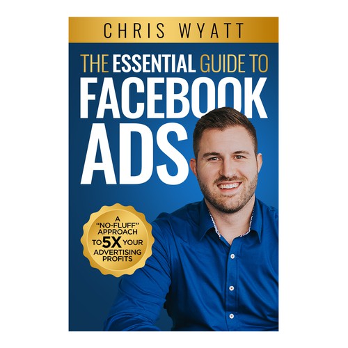 Golden book cover with the title 'The Essential Guide to Facebook Ads. A "No-Fluff" Approach to 5X your Advertising Profits'