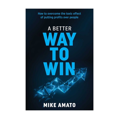 A book cover for A Better Way To Win: How to overcome the toxicity of putting profits over people Design by kmohan