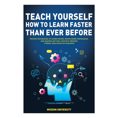 Design A Clever And Catchy "Teach Yourself How to Learn Faster Than Ever Before" Book Cover Design by ganess