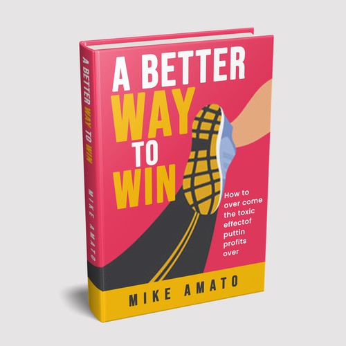 A book cover for A Better Way To Win: How to overcome the toxicity of putting profits over people Design by Zahari Studio