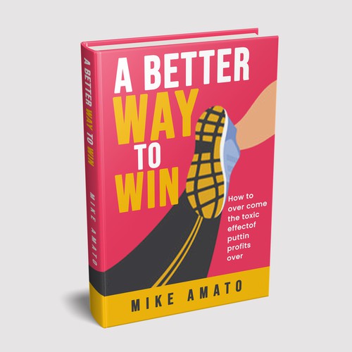 A book cover for A Better Way To Win: How to overcome the toxicity of putting profits over people Design by Don Morales