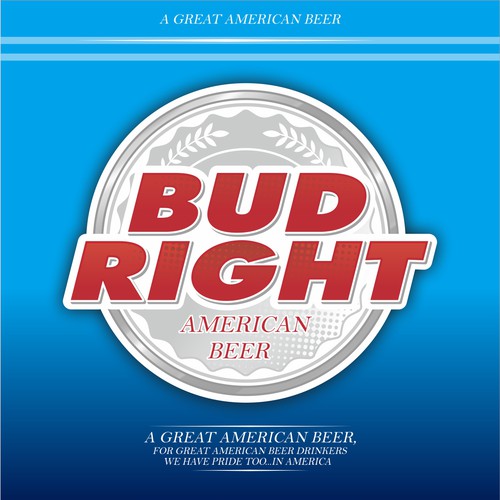 Bud Right.  The great new American Beer for good ol' fashioned American beer drinkers. Design by gientescape std.