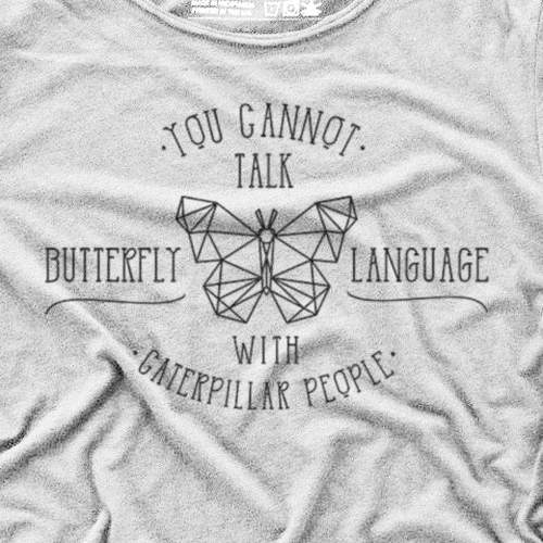 You Can T Talk Butterfly Language With Caterpillar People T Shirt Contest 99designs