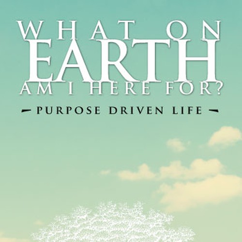 Book cover redesign for "What on Earth Am I Here For? The Purpose Driven Life" by Rick Warren Design by jgrampdesign