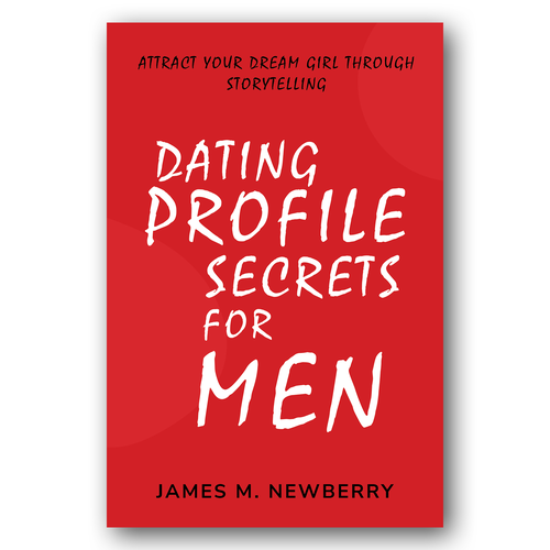 Dating Profile Secrets for Men:  Attract Your Dream Girl Through Storytelling Design by EXedits