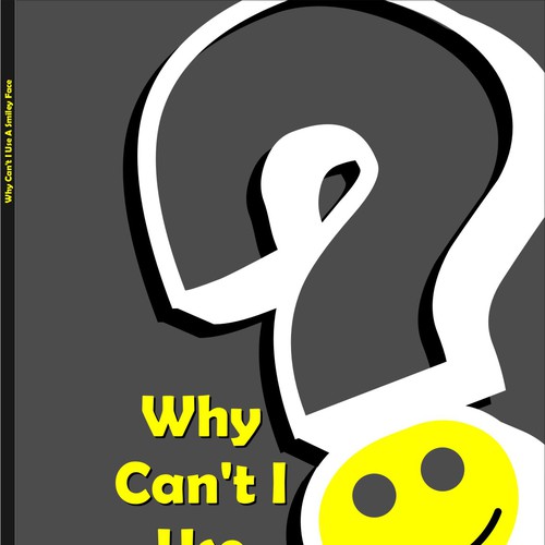 Book cover for "Why Can't I Use A Smiley Face?" Design by Ana Sichitiu