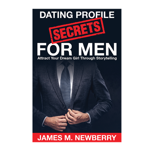 Dating Profile Secrets for Men:  Attract Your Dream Girl Through Storytelling Design by Ameera99