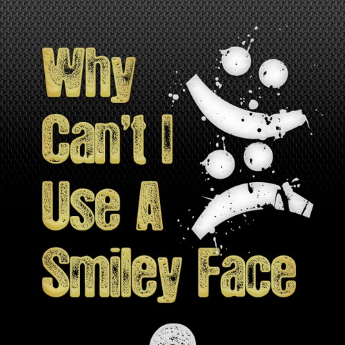 Book cover for "Why Can't I Use A Smiley Face?" Design by Agens404