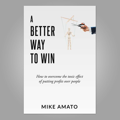 A book cover for A Better Way To Win: How to overcome the toxicity of putting profits over people Design by nOahKEaton