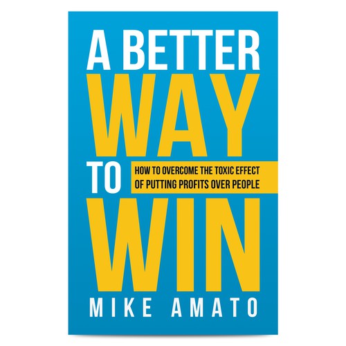 A book cover for A Better Way To Win: How to overcome the toxicity of putting profits over people Design by HAREYRA