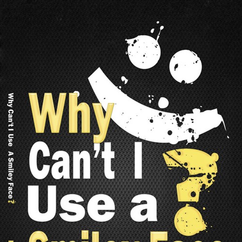 Book cover for "Why Can't I Use A Smiley Face?" Design by Agens404