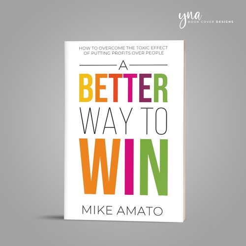 A book cover for A Better Way To Win: How to overcome the toxicity of putting profits over people Design by Yna