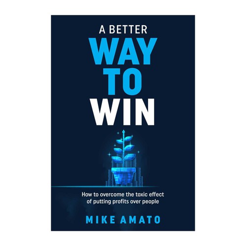 A book cover for A Better Way To Win: How to overcome the toxicity of putting profits over people Design by kmohan