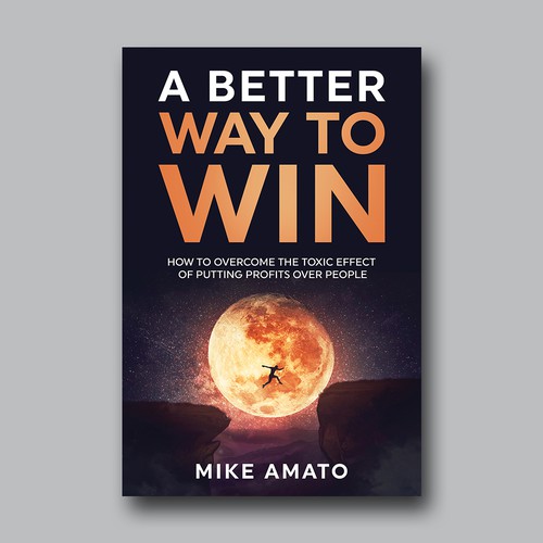 A book cover for A Better Way To Win: How to overcome the toxicity of putting profits over people Design by Brushwork D' Studio