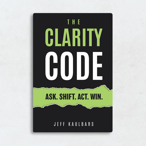 The Clarity Code: Ask. Shift. Act. Win.