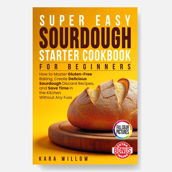 Super Easy Sourdough Starter Cookbook for Beginners 