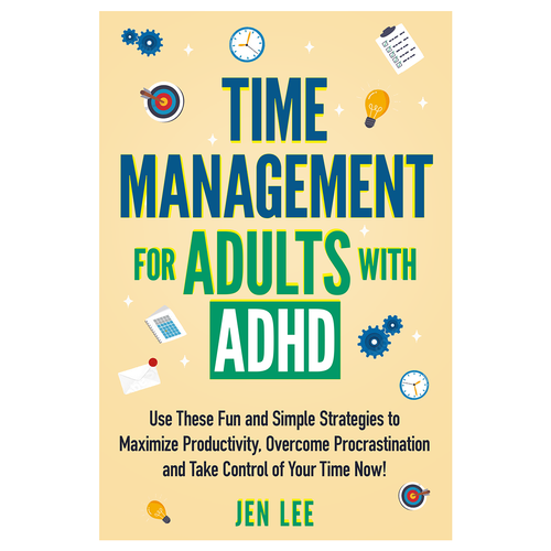 Time Management for Adults with ADHD: Use These Fun and Simple Strategies to Maximize Productivi Design by AleMiglio