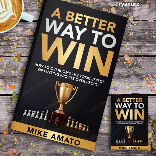 A book cover for A Better Way To Win: How to overcome the toxicity of putting profits over people Design by ryanurz