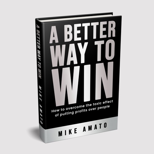A book cover for A Better Way To Win: How to overcome the toxicity of putting profits over people Design by Zahari Studio