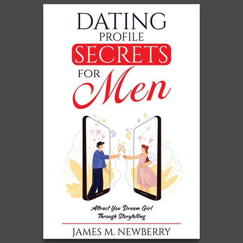 Dating Profile Secrets for Men:  Attract Your Dream Girl Through Storytelling Design by Unboxing Studio