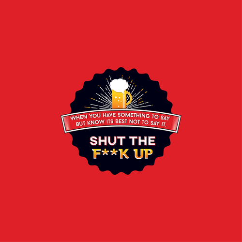 Diseño de Breakthrough Logo for a New Beer Brand called Shut the F**K Up! de red lapis