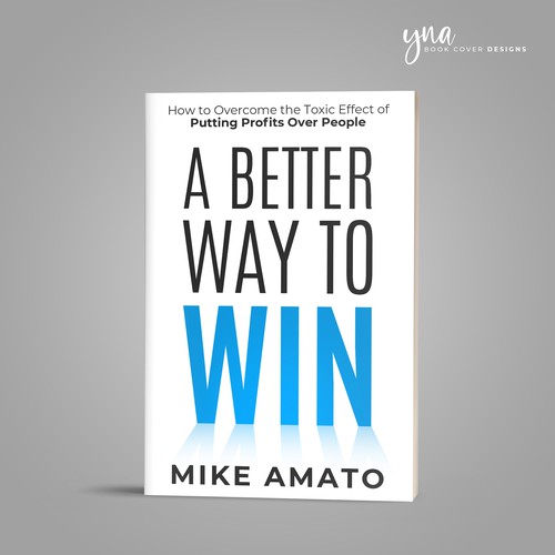 A book cover for A Better Way To Win: How to overcome the toxicity of putting profits over people Design by Yna