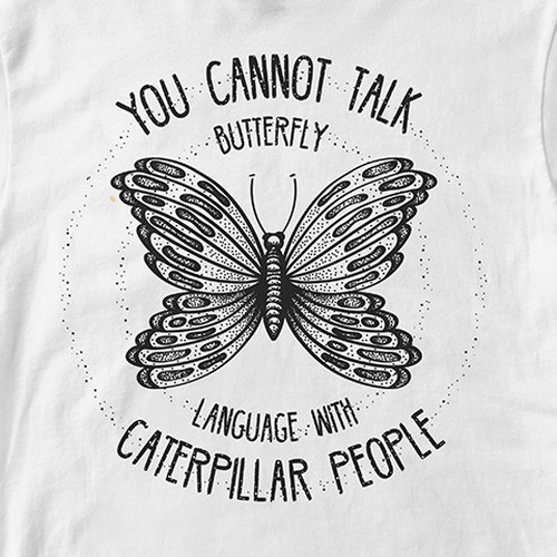 You Can T Talk Butterfly Language With Caterpillar People T Shirt Contest 99designs