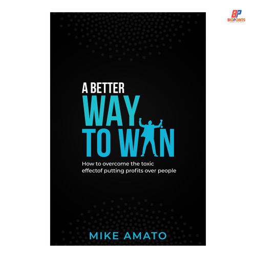 A book cover for A Better Way To Win: How to overcome the toxicity of putting profits over people Design by Bigpoints