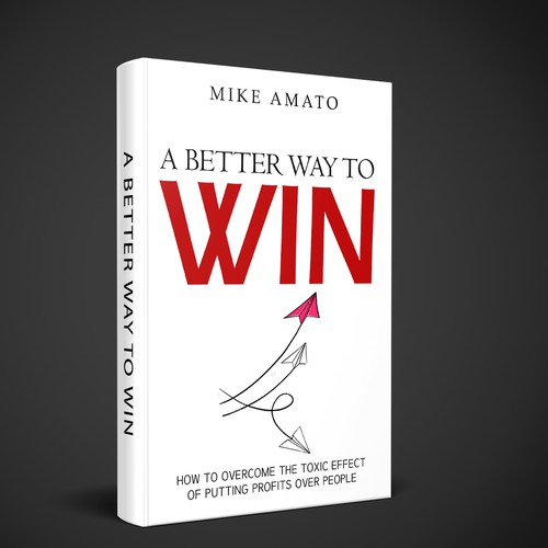 A book cover for A Better Way To Win: How to overcome the toxicity of putting profits over people Design by Lans Flare