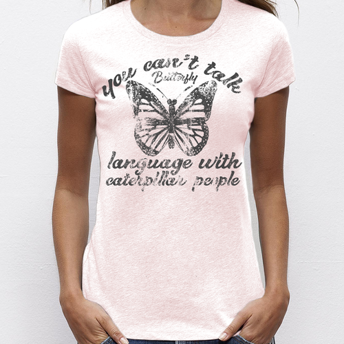 You Can T Talk Butterfly Language With Caterpillar People T Shirt Contest 99designs
