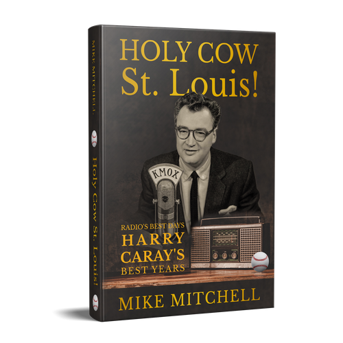 Holy Cow St. Louis!: Radio's Best Days, Harry Caray's Best Years