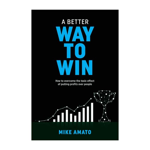 A book cover for A Better Way To Win: How to overcome the toxicity of putting profits over people Design by kmohan