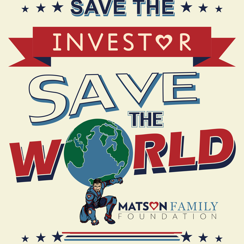 Create a T-Shirt design for  Matson Family Foundation, help us save the investor and save the WORLD
