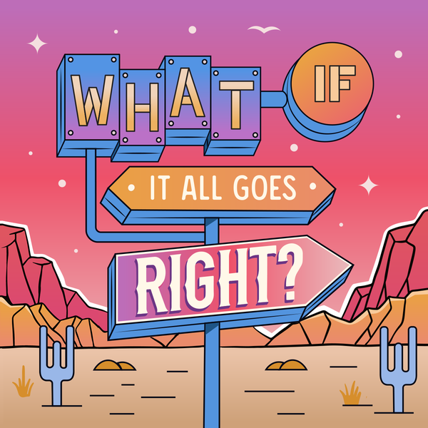 What if it all goes right?