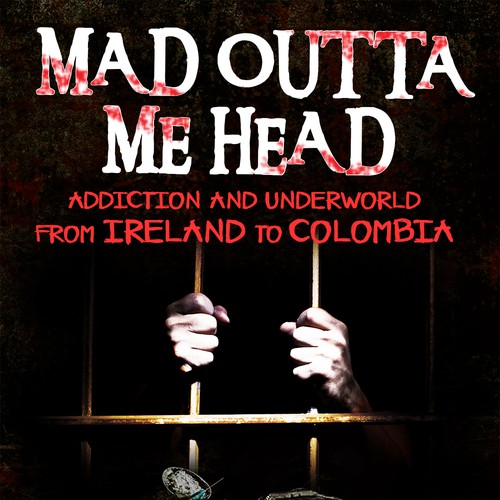 Book cover for "Mad Outta Me Head: Addiction and Underworld from Ireland to Colombia" Diseño de VanjaDesigning