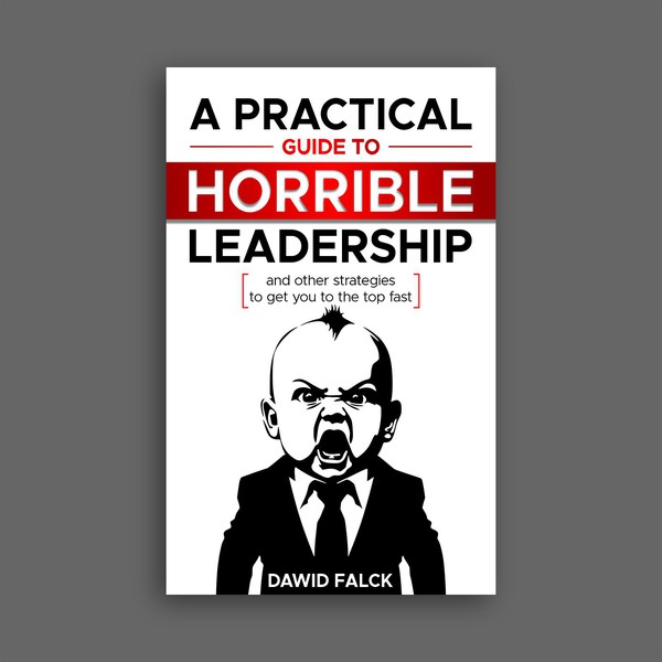 A Practical Guide to Horrible Leadership