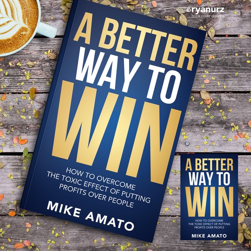 A book cover for A Better Way To Win: How to overcome the toxicity of putting profits over people Design by ryanurz