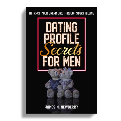 Dating Profile Secrets for Men:  Attract Your Dream Girl Through Storytelling Design by Mr.TK