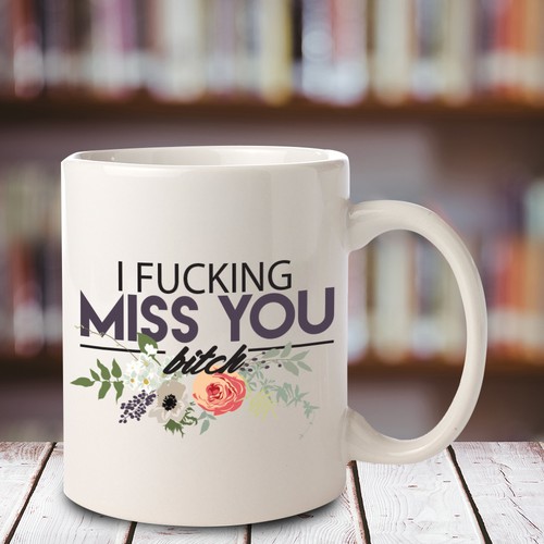 Coffee Mug: I Fucking Miss You Bitch 