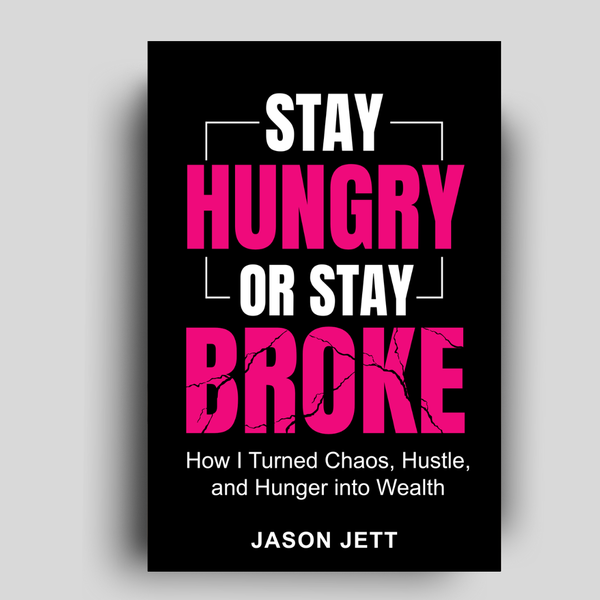 Stay Hungry or Stay Broke; How I Turned Chaos, Hustle, and Hunger into Wealth