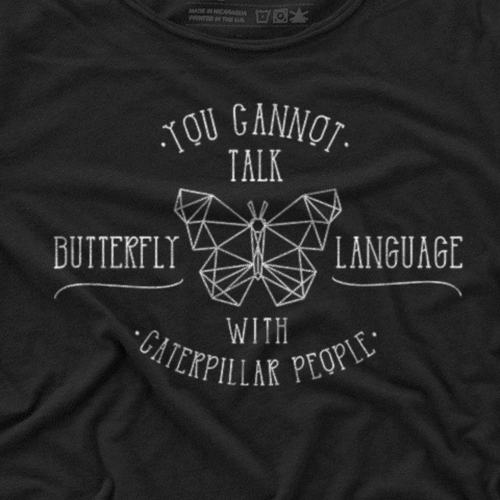 You Can T Talk Butterfly Language With Caterpillar People T Shirt Contest 99designs