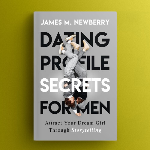 Dating Profile Secrets for Men:  Attract Your Dream Girl Through Storytelling Design by VINDYSIGN