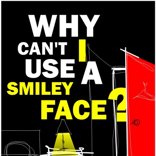 Book cover for "Why Can't I Use A Smiley Face?" Design by Ana Sichitiu