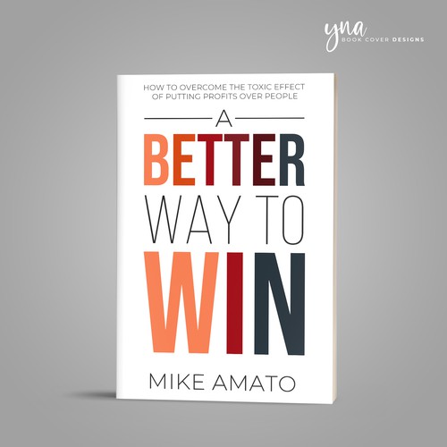 A book cover for A Better Way To Win: How to overcome the toxicity of putting profits over people Design by Yna