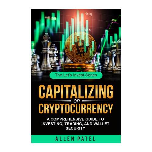 Capitalizing on Cryptocurrency-A Comprehensive Guide to Investing, Trading, and Wallet Security Design by anisha umělec