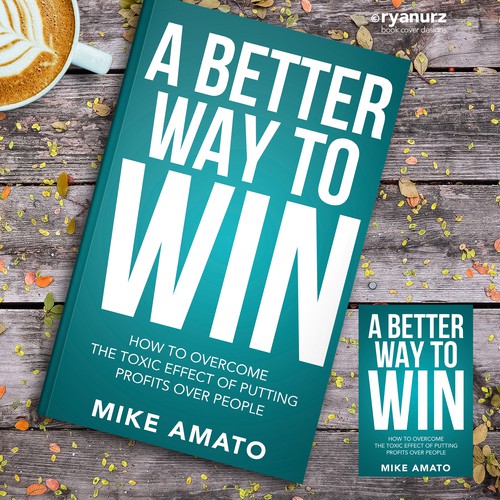 A book cover for A Better Way To Win: How to overcome the toxicity of putting profits over people Design by ryanurz