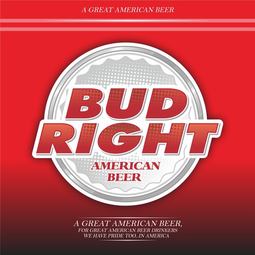 Bud Right.  The great new American Beer for good ol' fashioned American beer drinkers. Design by gientescape std.